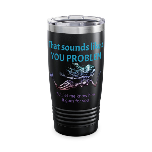 Tumbler, 20oz: YOU PROBLEM